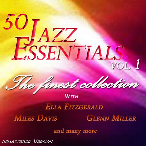50 Jazz Essentials, Vol.1 (The Finest Collection With Ella Fitzgerald, Miles Davis, Glenn Miller and Many More...)