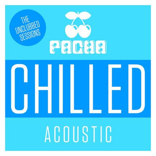 Pacha Chilled Acoustic – The Unclubbed Sessions