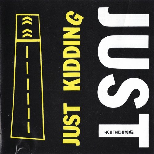 just kidding