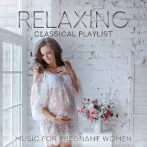 Relaxing Classical Playlist: Music for Pregnant Women