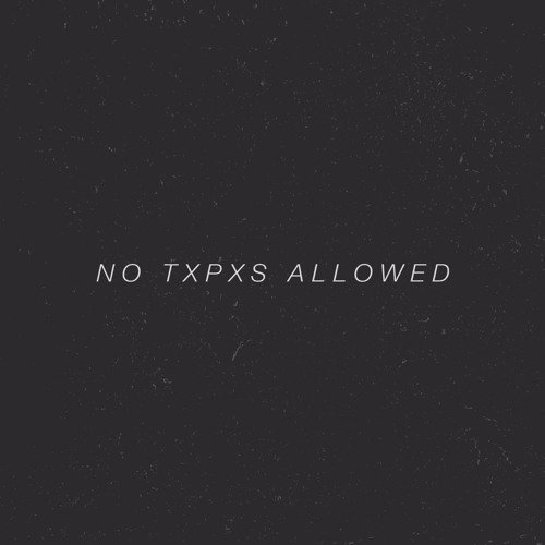 No Txpxs Allowed