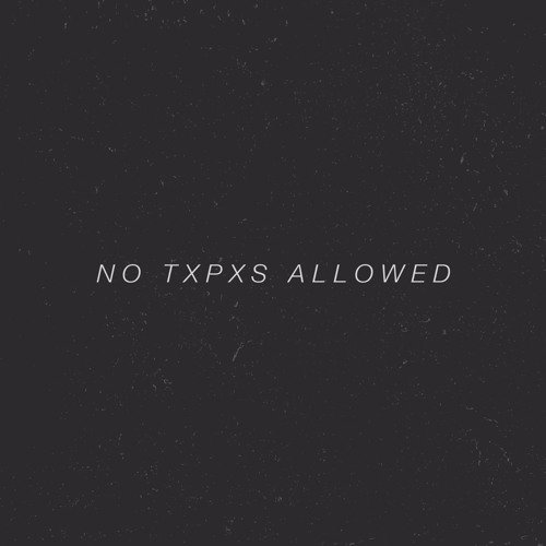 No Txpxs Allowed