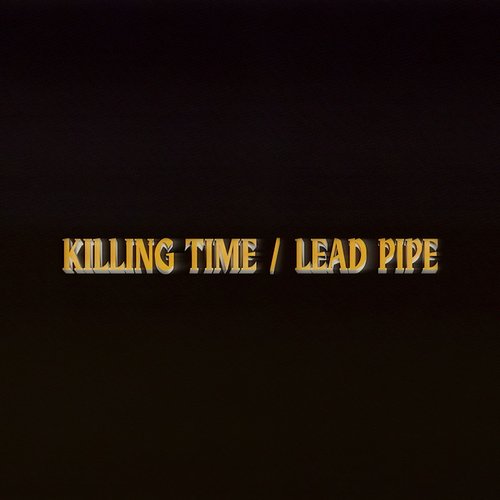 Killing Time / Lead Pipe - Single