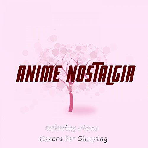 Anime Nostalgia - Relaxing Piano Covers for Sleeping