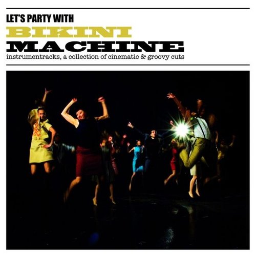 Let's Party With Bikini Machine (Instrumentracks, a Collection of Cinematic & Groovy Cuts)