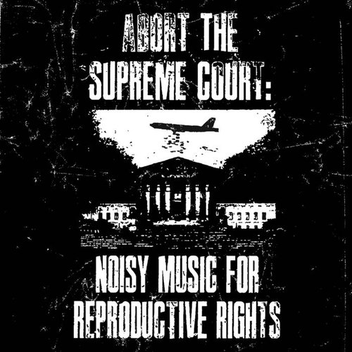 Abort The Supreme Court: Noisy Music For Reproductive Rights