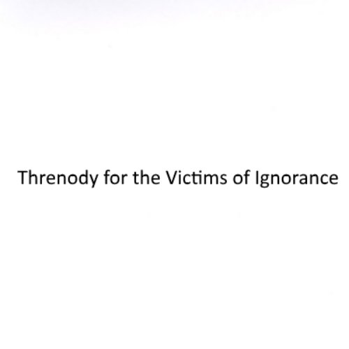 Threnody For the Victims of Ignorance