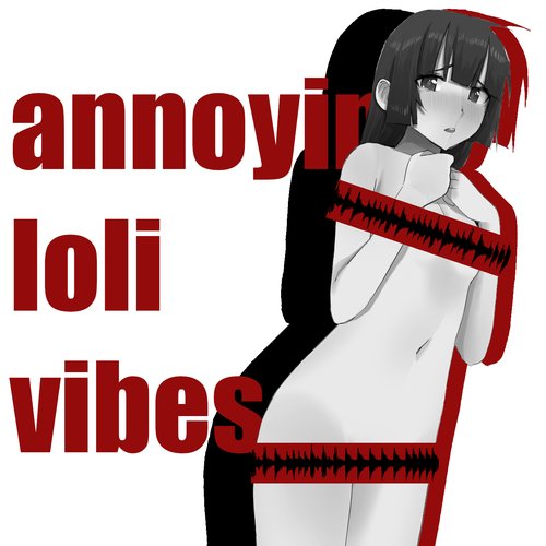 annoying loli vibes
