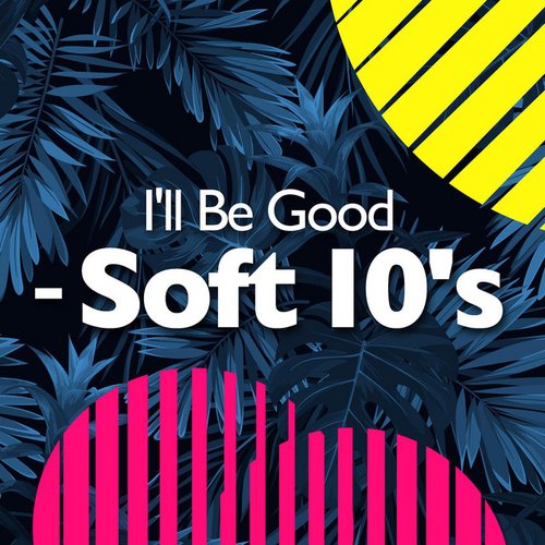 I'll Be Good - Soft 10's