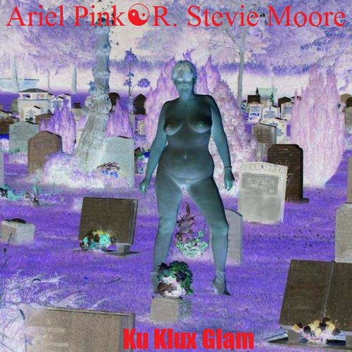 Ku Klux Glam ~ Ariel Pink R. Stevie Moore
