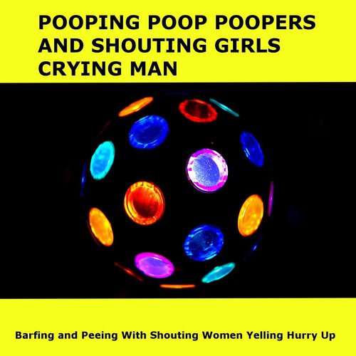 Barfing and Peeing with Shouting Women Yelling Hurry Up [Explicit]