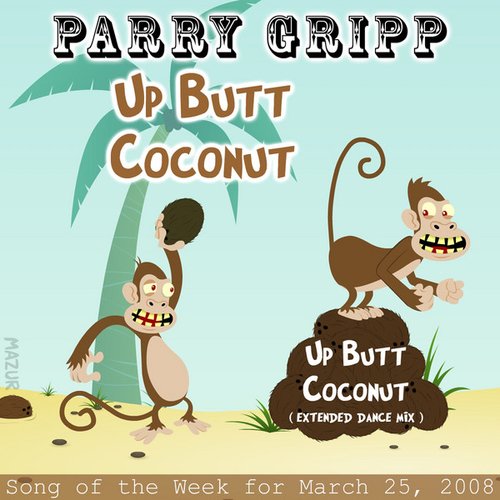 Up Butt Coconut: Parry Gripp Song of the Week for March 25, 2008 - Single — Parry Gripp Up Butt Coconut: Parry Gripp Song of the Week for March 25, 2008 - Single — Parry Gripp