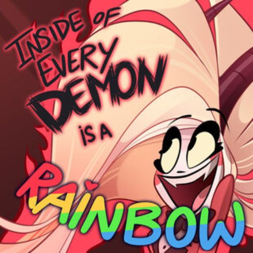 Inside of Every Demon Is a Rainbow (From "Hazbin Hotel")
