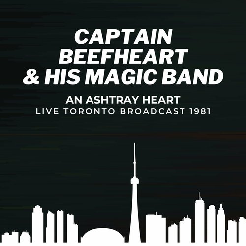 Captain Beefheart & The Magic Band: An Ashtray Heart Live Toronto Broadcast 1981