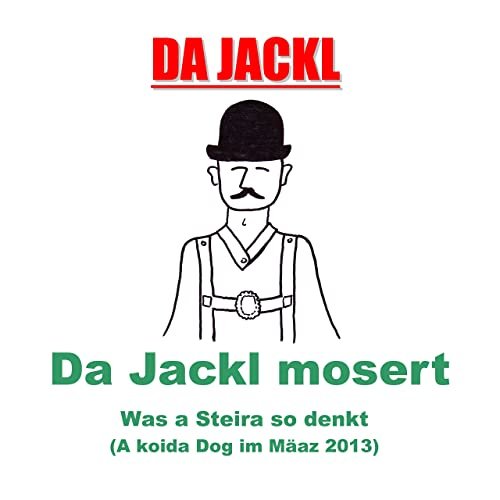 Da Jackl mosert: Was a Steira so denkt (A koida Dog im Mäaz 2013)