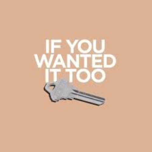 If You Wanted It Too