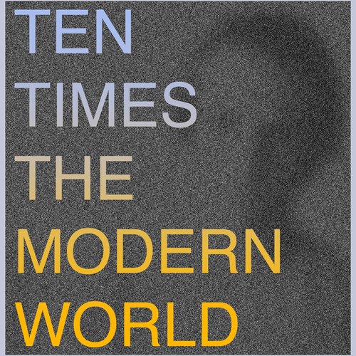 Ten Times The Modern World
