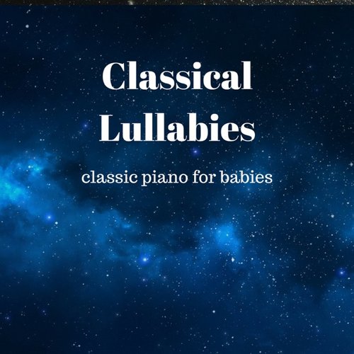 Classical Lullabies: Classic Piano for Babies