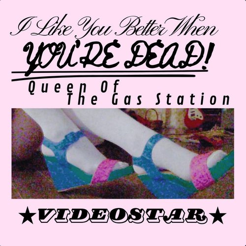 I Like You Better When You're Dead! / Queen Of The Gas Station