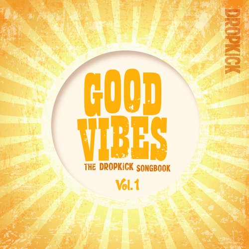Good Vibes: The Dropkick Songbook, Vol. 1