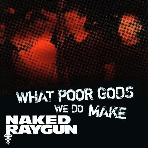 "What Poor Gods We Do Make: The Story and Music Behind Naked Raygun" - Music from the Motion Picture