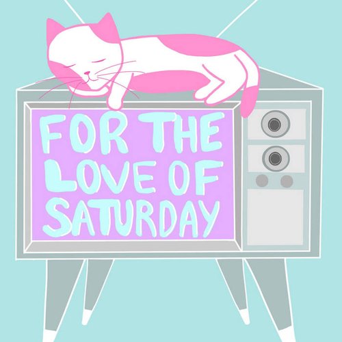 For the Love of Saturday