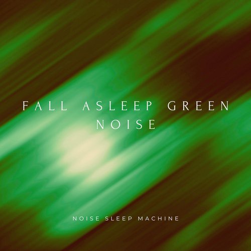 Fall Asleep Green Noise