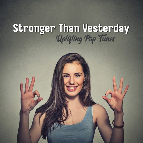 Stronger Than Yesterday: Uplifting Pop Tunes