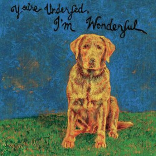 You're Underfed, I'm Wonderful