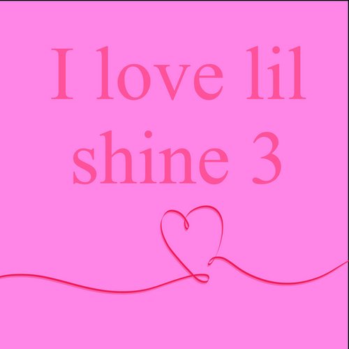 i love lil shine 3