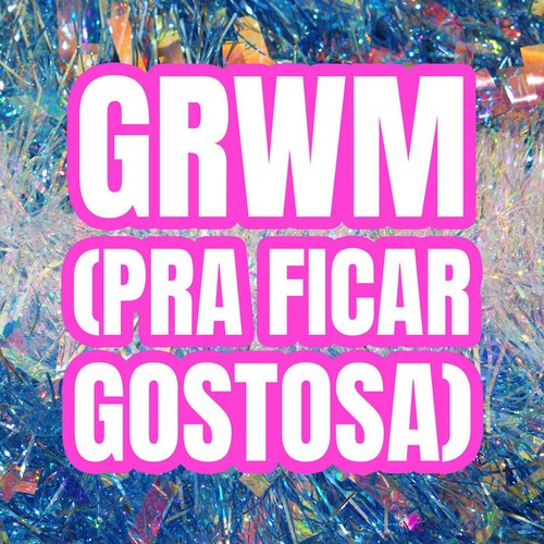 GRWM (PRA FICAR GOSTOSA)