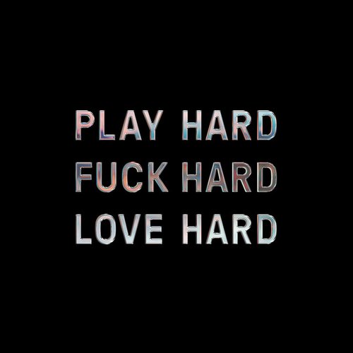 Play Hard Fuck Hard Love Hard
