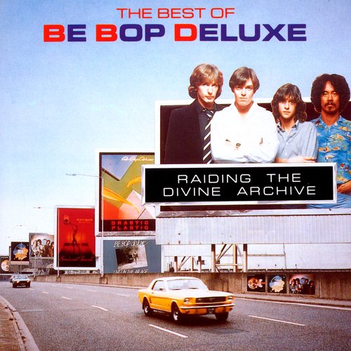 Raiding The Divine Archive: The Best Of Be Bop Deluxe