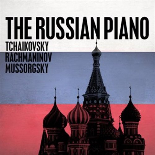 The Russian Piano: Tchaikovsky, Rachmaninov And Mussorgsky
