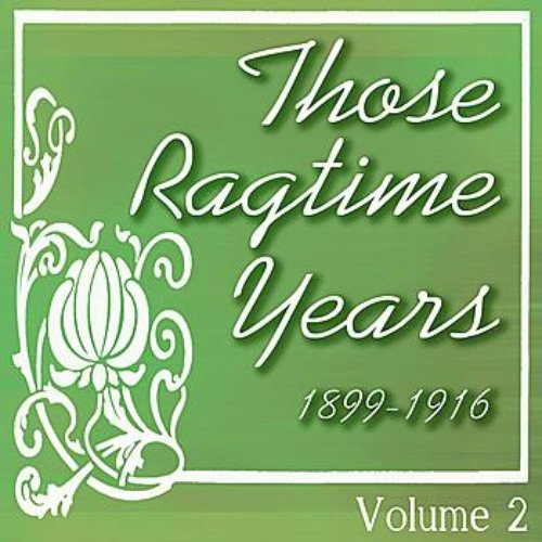 Those Ragtime Years: 1899 - 1916 Volume 2