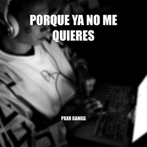 PORQUE YA NO ME QUIERES