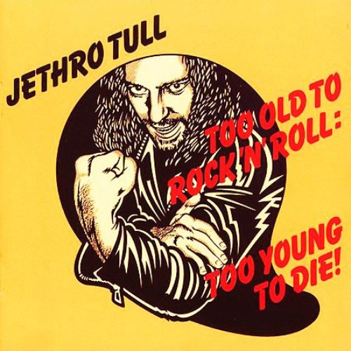 Too Old to Rock ’N’ Roll: Too Young to Die!