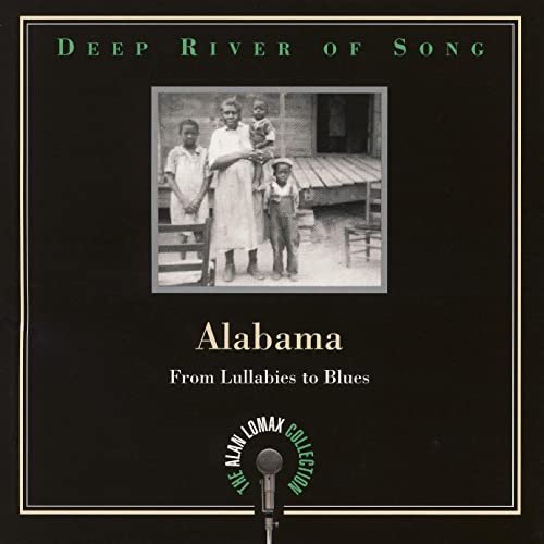 Deep River of Song: Alabama, "From Lullabies To Blues" - The Alan Lomax Collection