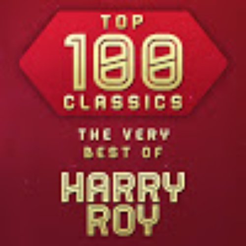 Top 100 Classics - The Very Best of Harry Roy
