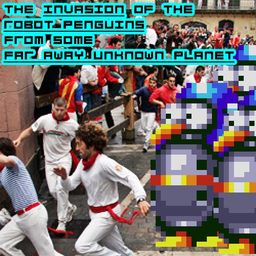 The Invasion of the Robot Penguins from Some Far Away Unknown Planet