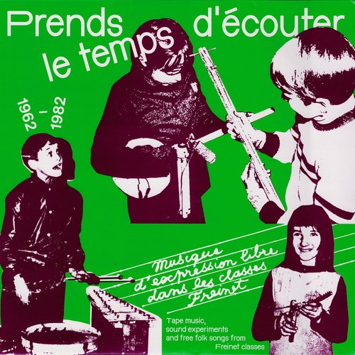 PRENDS LE TEMPS D'ÉCOUTER - MUSIQUE D'EXPRESSION LIBRE DANS LES CLASSES FREINET (1962/1982)