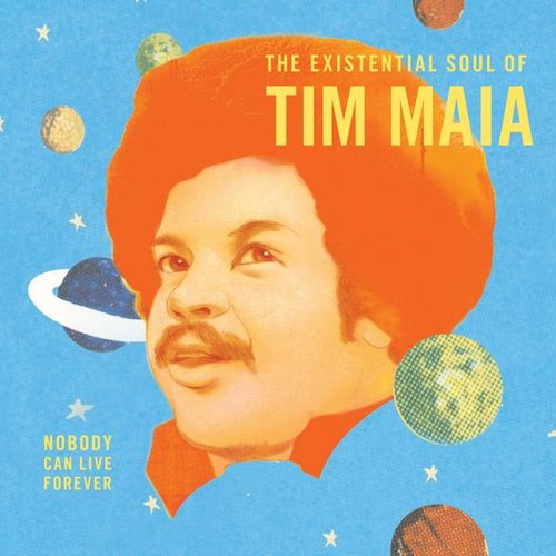 World Psychedelic Classics 4: Nobody Can Live Forever: The Existential Soul of Tim Maia