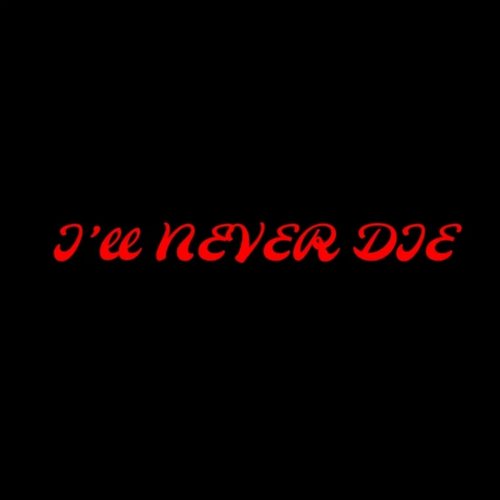 I'll never die