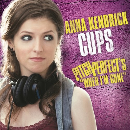 Cups (When I'm Gone) [From "Pitch Perfect"] - Single