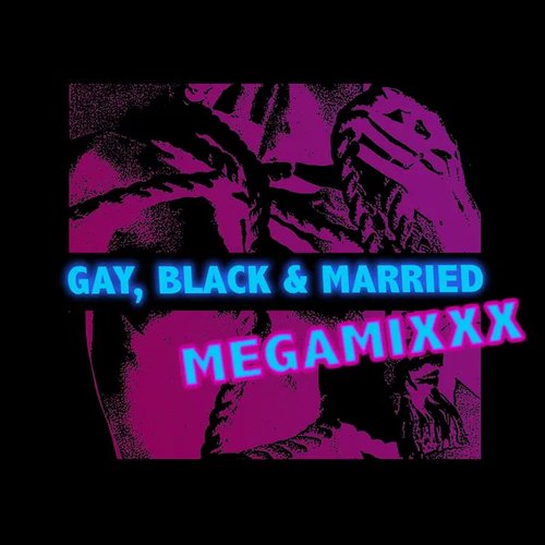 Gay, Black & Married Megamixxx