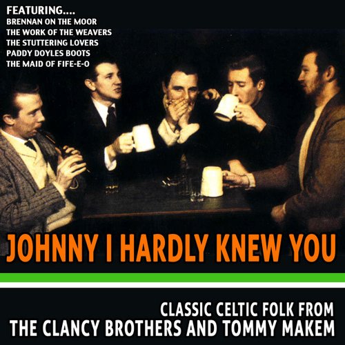 Johnny I Hardly Knew You - Classic Celtic Folk from the Clancy Brothers and Tommy Makem