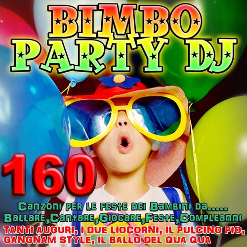 Bimbo Party Dj 160 Canzoni Per Le Feste Dei Bambini Da Ballare Cantare Giocare Feste Compleanni Tanti Auguri Il Pulcino Pio Gangnam Style Il Ballo Del Qua Qua I Due Liocorni Various Artists