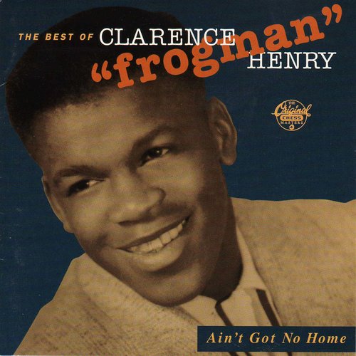 Ain't Got No Home: The Best Of Clarence "Frogman" Henry
