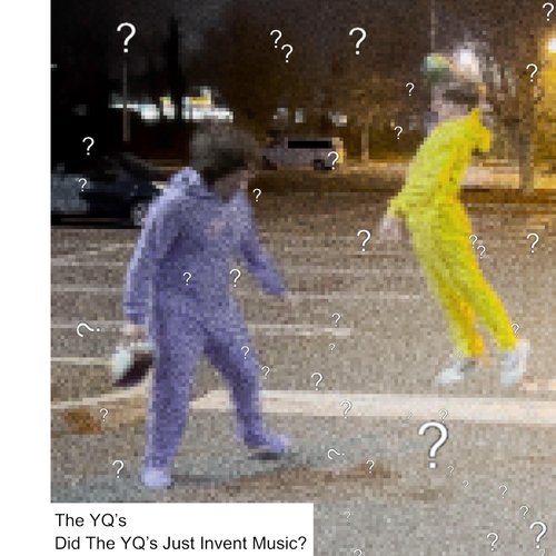 Did The YQ's Just Invent Music?