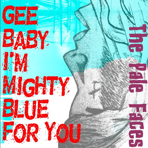 Gee, Baby, I'm Mighty Blue For You